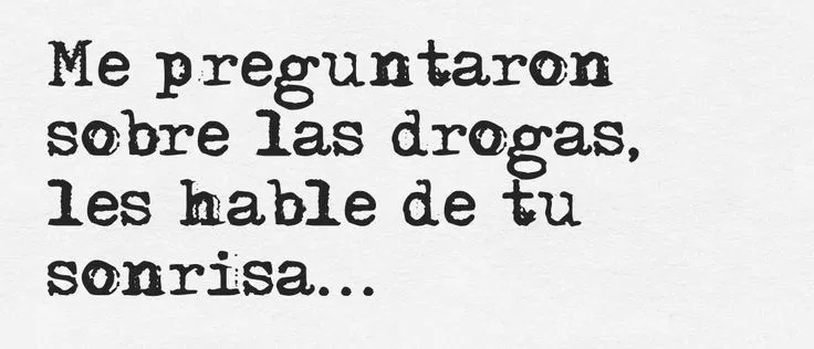 Me preguntaron sobre las drogas, les hable de tu sonrisa... #Citas ...