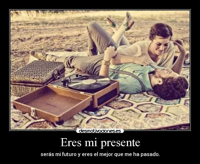 Eres mi presente | Desmotivaciones