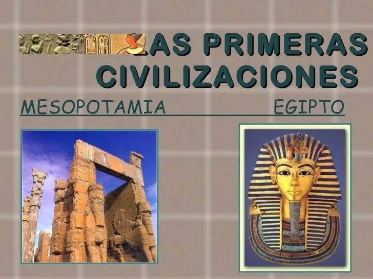 Las primeras civilizaciones: Mesopotamia y Egipto. Las primeras civilizaciones: Mesopotamia y Egipto.
