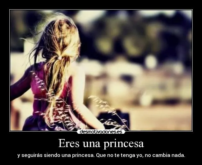 Eres una princesa | Desmotivaciones