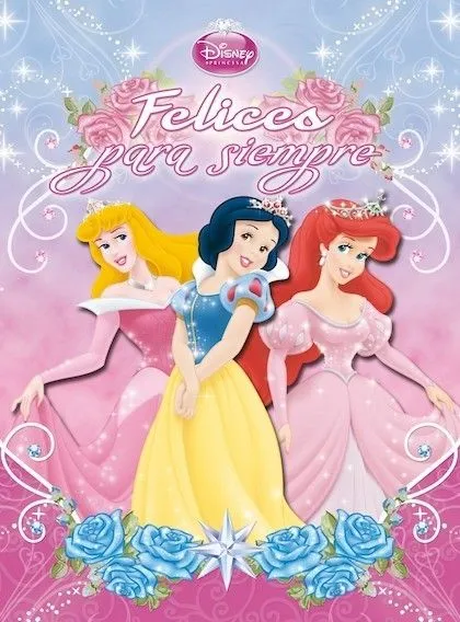 PRINCESAS. FELICES PARA SIEMPRE - DISNEY - Sinopsis del libro ... PRINCESAS. FELICES PARA SIEMPRE - DISNEY - Sinopsis del libro ...