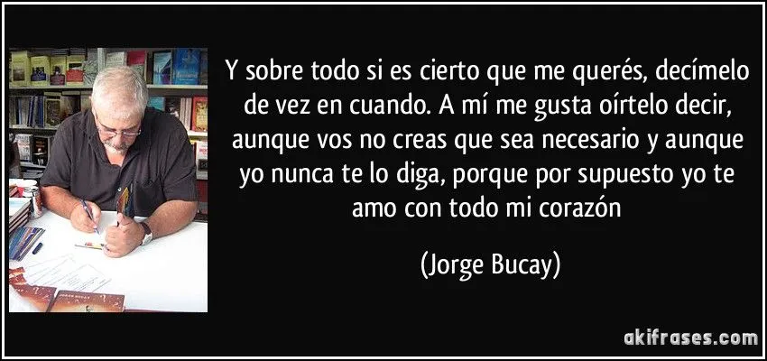 Y sobre todo si es cierto que me querés, decímelo de vez en... Y sobre todo si es cierto que me querés, decímelo de vez en...