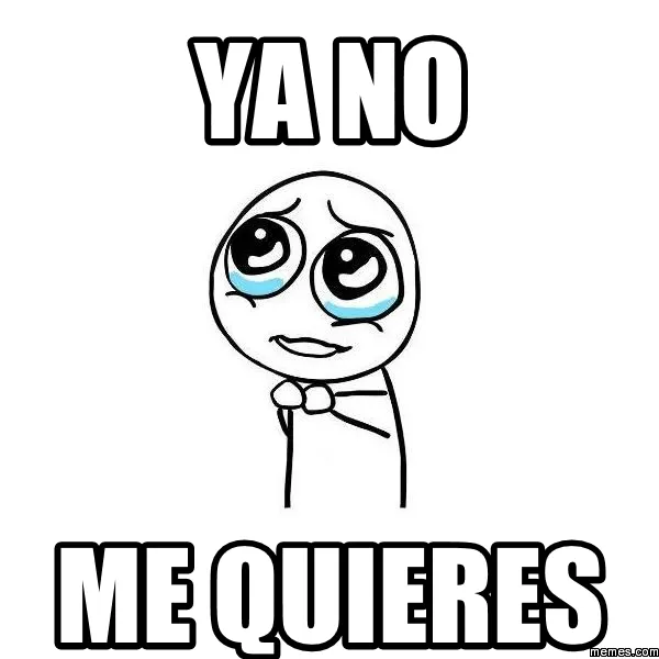 ya no me quieres | Memes.com