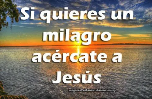 Si quieres un milagro acércate a Jesús - Imagenes Cristianas