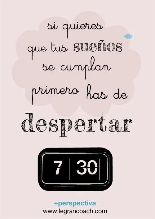 Si quieres que tus sueños se cumplas, primero has de despertar ... Si quieres que tus sueños se cumplas, primero has de despertar ...