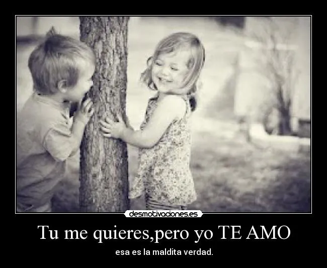 Tu me quieres,pero yo TE AMO | Desmotivaciones Tu me quieres,pero yo TE AMO | Desmotivaciones