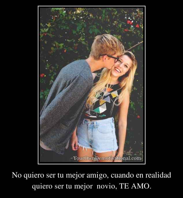No quiero ser tu mejor amigo, cuando en realidad No quiero ser tu mejor amigo, cuando en realidad