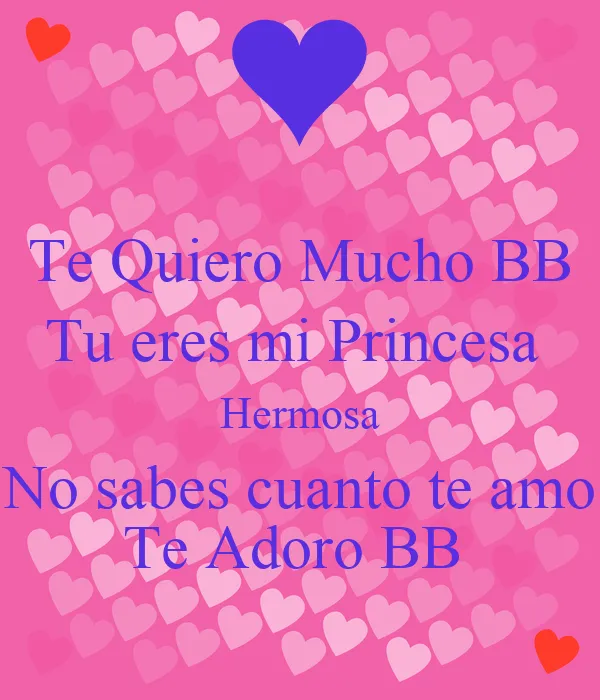 Te Quiero Mucho BB Tu eres mi Princesa Hermosa No sabes cuanto te ... Te Quiero Mucho BB Tu eres mi Princesa Hermosa No sabes cuanto te ...