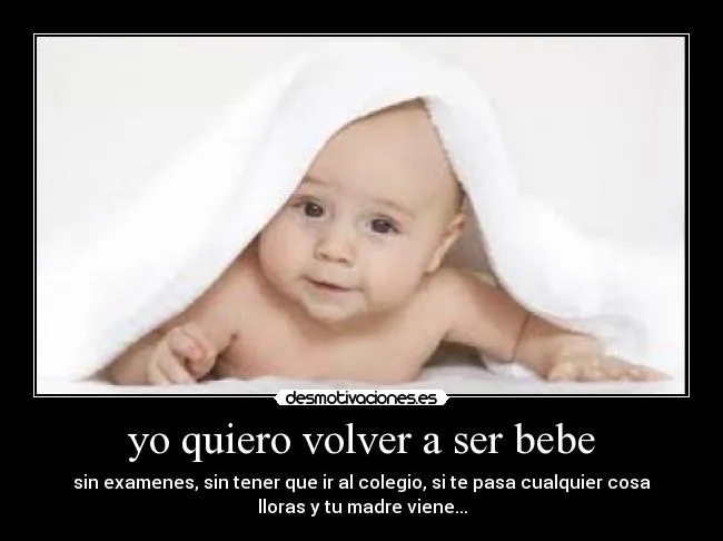 yo quiero volver a ser bebe | Desmotivaciones yo quiero volver a ser bebe | Desmotivaciones