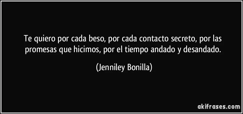 Te quiero por cada beso, por cada contacto secreto, por las...