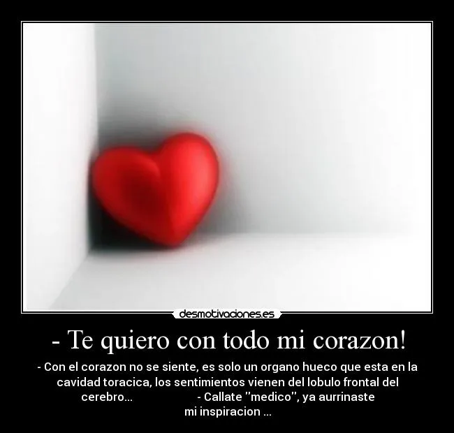 Te quiero con todo mi corazon! | Desmotivaciones