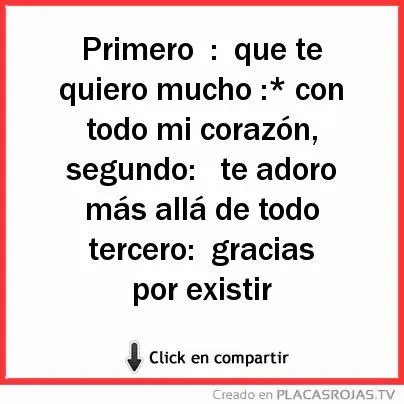 Primero : que te quiero mucho :* con todo mi corazón, segundo: te ... Primero : que te quiero mucho :* con todo mi corazón, segundo: te ...
