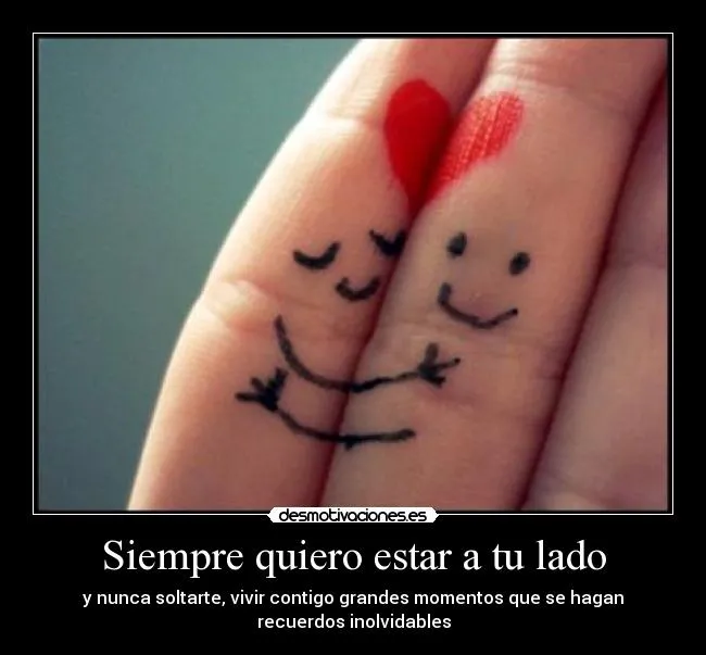 Siempre quiero estar a tu lado | Desmotivaciones Siempre quiero estar a tu lado | Desmotivaciones