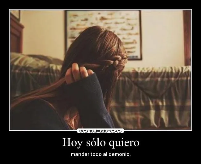 Hoy sólo quiero | Desmotivaciones