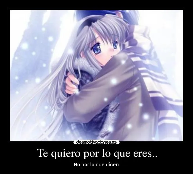 Te quiero por lo que eres.. | Desmotivaciones Te quiero por lo que eres.. | Desmotivaciones