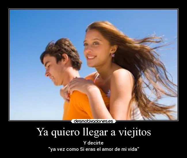 Ya quiero llegar a viejitos | Desmotivaciones Ya quiero llegar a viejitos | Desmotivaciones
