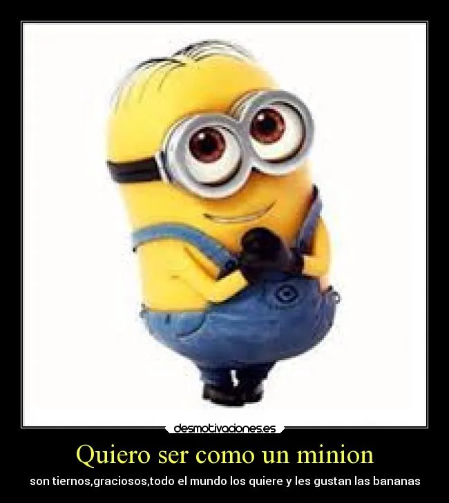 Quiero ser como un minion | Desmotivaciones Quiero ser como un minion | Desmotivaciones