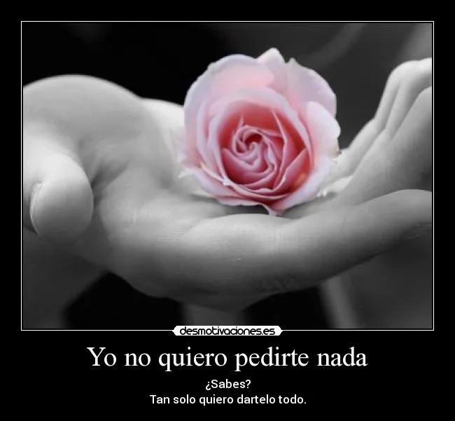 Yo no quiero pedirte nada | Desmotivaciones Yo no quiero pedirte nada | Desmotivaciones