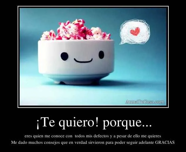 Te quiero! porque...