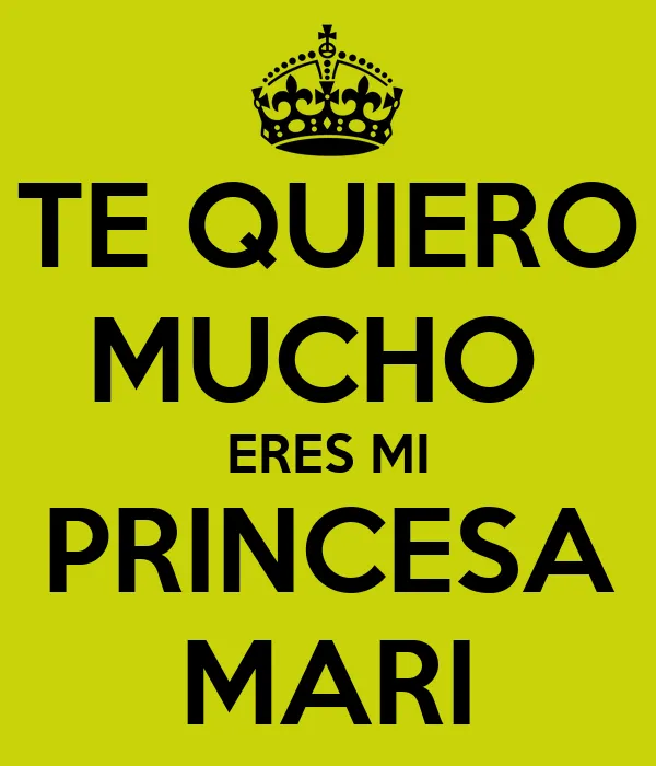 TE QUIERO MUCHO ERES MI PRINCESA MARI - KEEP CALM AND CARRY ON ...
