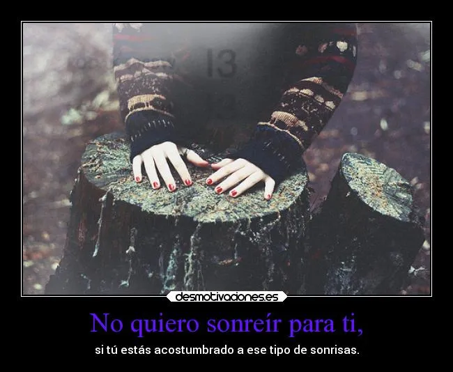 No quiero sonreír para ti, | Desmotivaciones No quiero sonreír para ti, | Desmotivaciones