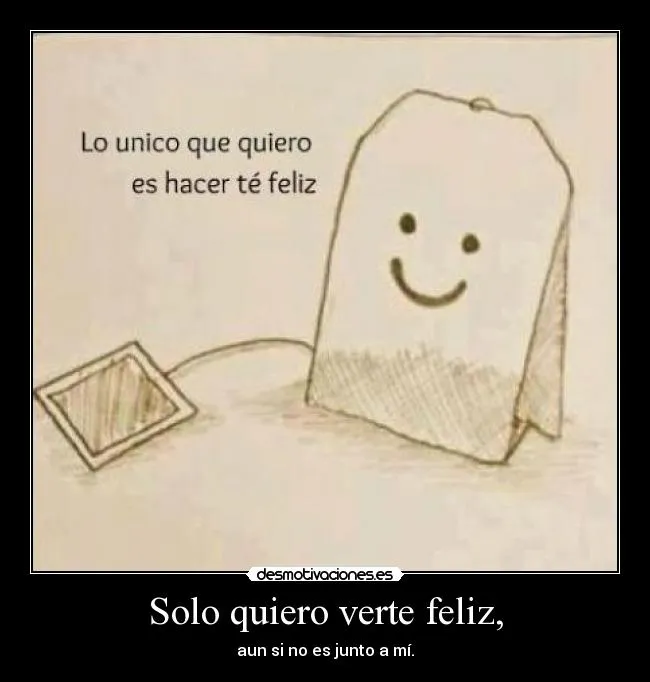 Solo quiero verte feliz, | Desmotivaciones