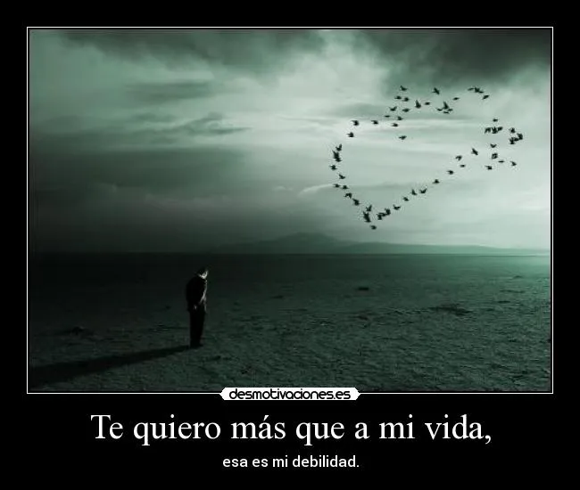 Te quiero más que a mi vida, | Desmotivaciones Te quiero más que a mi vida, | Desmotivaciones
