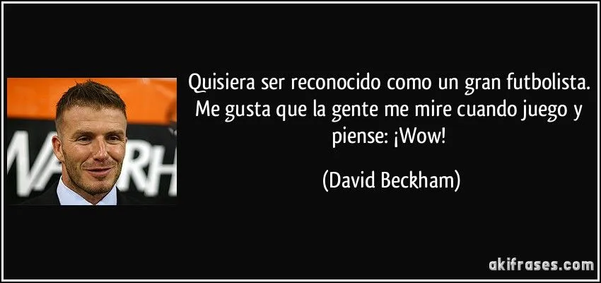 Quisiera ser reconocido como un gran futbolista. Me gusta que la ... Quisiera ser reconocido como un gran futbolista. Me gusta que la ...