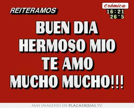 Buen dia "hermoso mio" te amo mucho mucho!!! - Placas Rojas TV