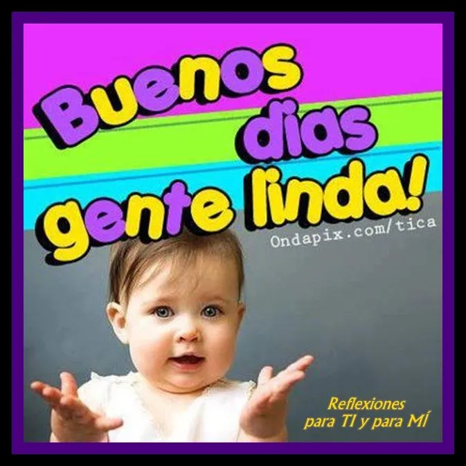 Reflexiones para TI y para MÍ: * BUENOS DIAS 4 Reflexiones para TI y para MÍ: * BUENOS DIAS 4