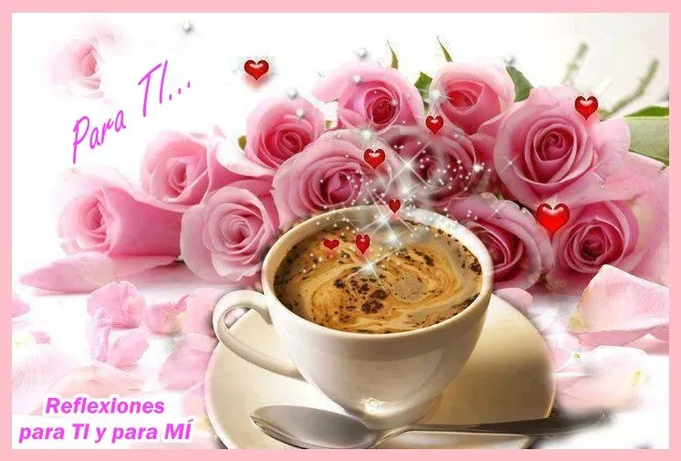 Reflexiones para TI y para MÍ: * BUENOS DIAS Reflexiones para TI y para MÍ: * BUENOS DIAS