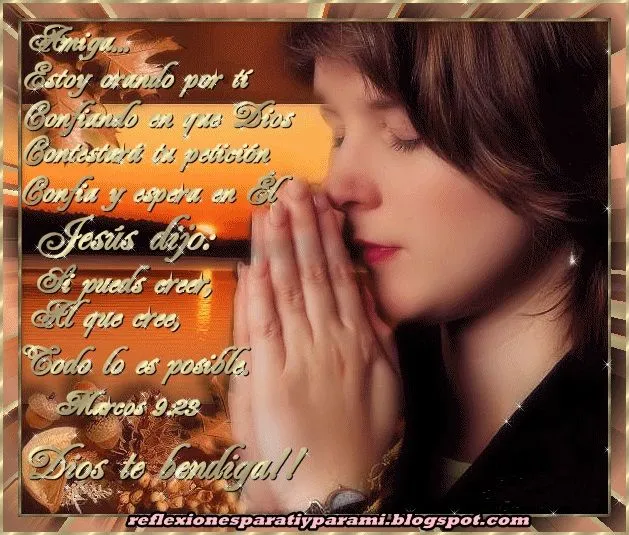 Reflexiones para TI y para MÍ: * Amiga... Estoy orando por ti... Reflexiones para TI y para MÍ: * Amiga... Estoy orando por ti...