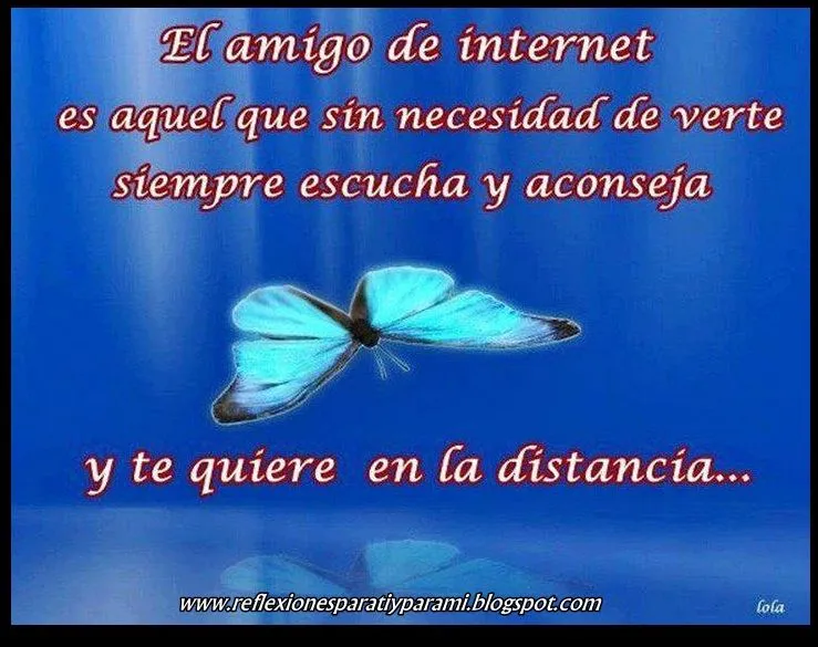 Reflexiones para TI y para MÍ: * El amigo de Internet es aquel que... Reflexiones para TI y para MÍ: * El amigo de Internet es aquel que...
