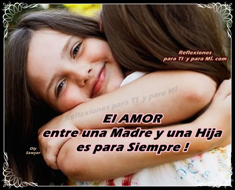 Reflexiones para TI y para MÍ: * EL AMOR entre una Madre y una ... Reflexiones para TI y para MÍ: * EL AMOR entre una Madre y una ...
