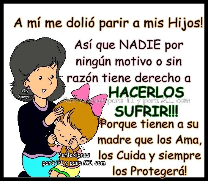 Reflexiones para TI y para MÍ: * A mí me dolió parir a mis Hijos! * Reflexiones para TI y para MÍ: * A mí me dolió parir a mis Hijos! *