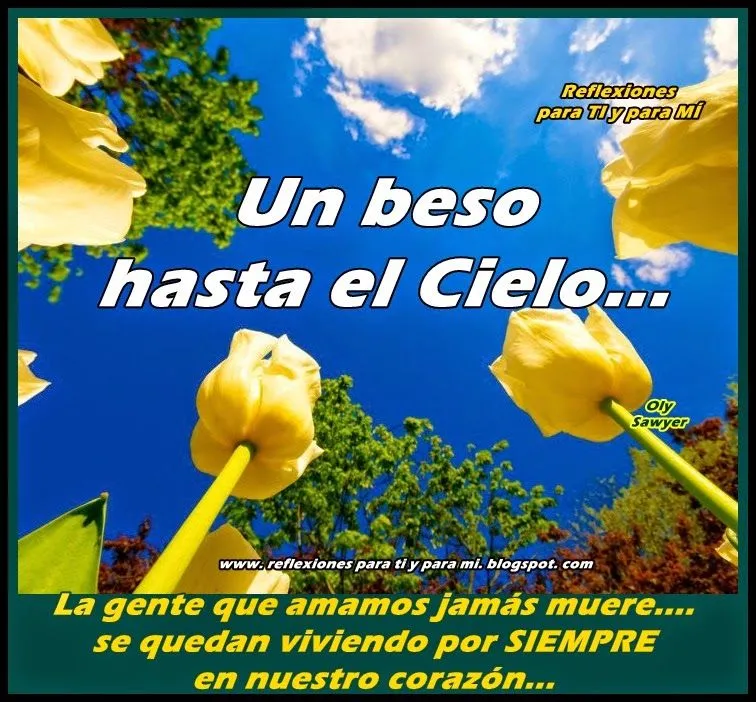 Reflexiones para TI y para MÍ: * La gente que amamos jamás muere...