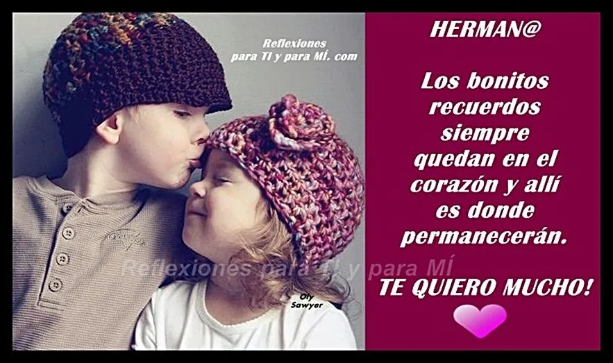 Reflexiones para TI y para MÍ: * HERMAN@... Los bonitos recuerdos ...