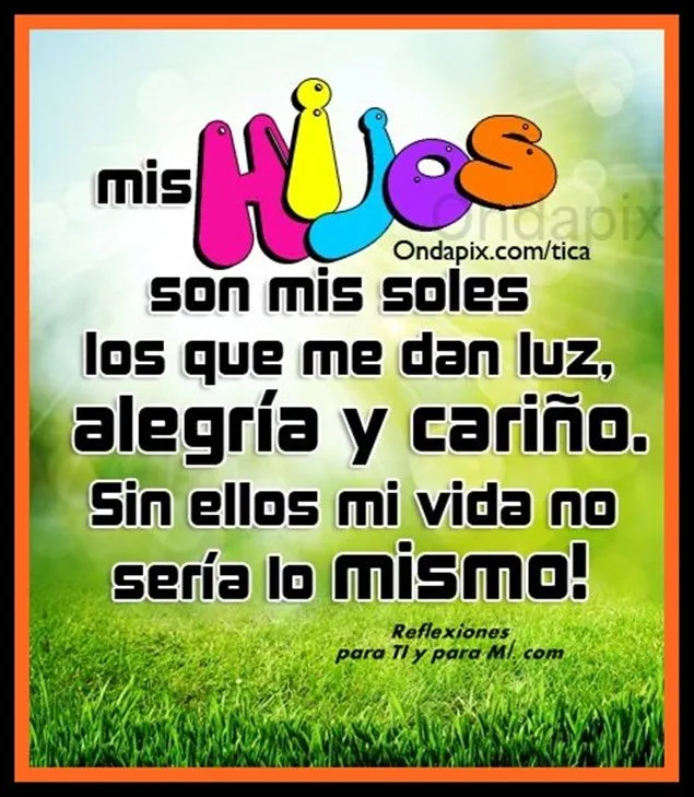 Reflexiones para TI y para MÍ: * Mis HIJOS son mis soles, los que ... Reflexiones para TI y para MÍ: * Mis HIJOS son mis soles, los que ...