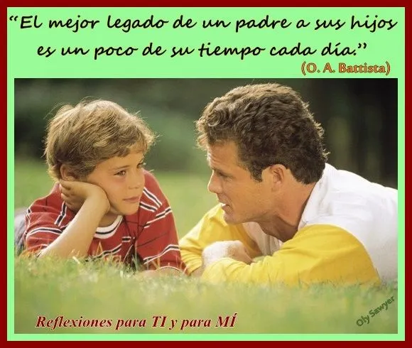 Reflexiones para TI y para MÍ: * El mejor legado de un padre a sus ... Reflexiones para TI y para MÍ: * El mejor legado de un padre a sus ...