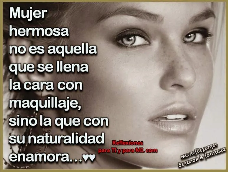 Reflexiones para TI y para MÍ: * MUJER HERMOSA no es aquella...