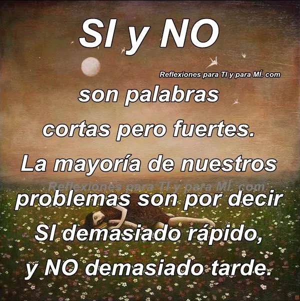 Reflexiones para TI y para MÍ: * SI y NO... Son palabras cortas ...