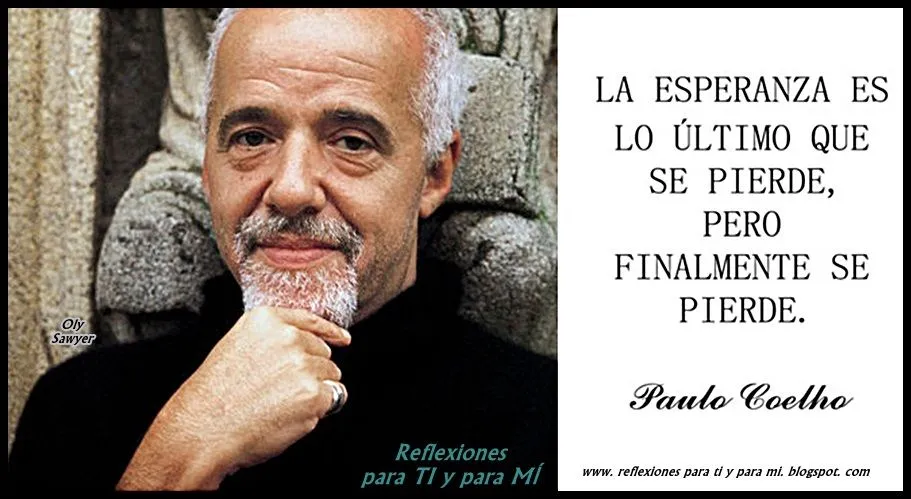 Reflexiones para TI y para MÍ: * PAULO COELHO... "La esperanza es ... Reflexiones para TI y para MÍ: * PAULO COELHO... "La esperanza es ...