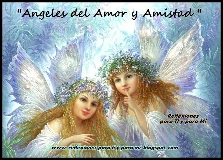 Reflexiones para TI y para MÍ: * "Angeles del Amor y Amistad" Reflexiones para TI y para MÍ: * "Angeles del Amor y Amistad"