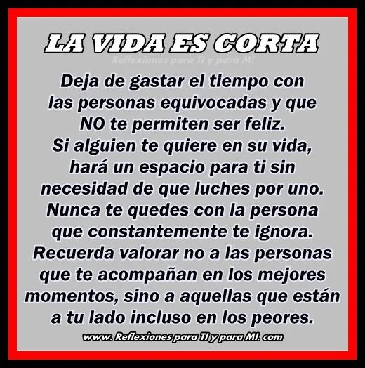 Reflexiones para TI y para MÍ: * LA VIDA ES CORTA !.. Deja de ... Reflexiones para TI y para MÍ: * LA VIDA ES CORTA !.. Deja de ...