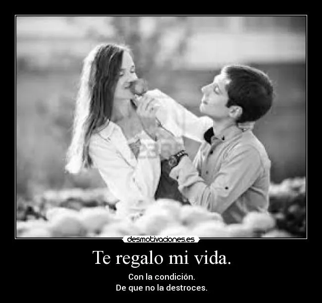 Te regalo mi vida. | Desmotivaciones