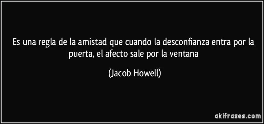 Es una regla de la amistad que cuando la desconfianza entra por...