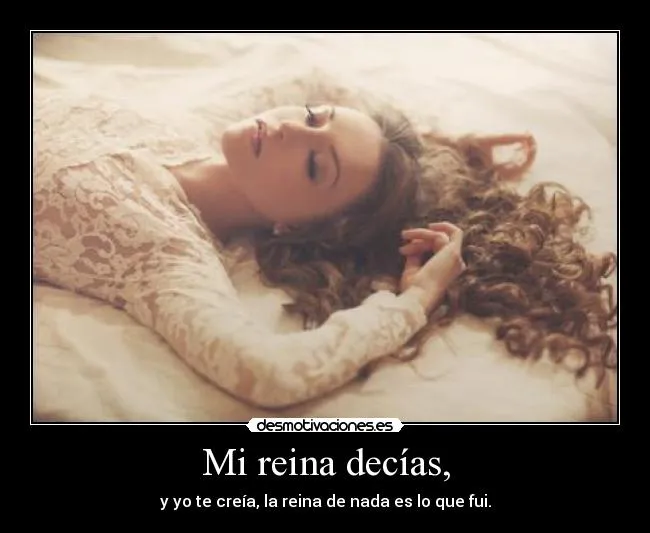 Mi reina decías, | Desmotivaciones