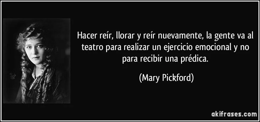 Hacer reír, llorar y reír nuevamente, la gente va al teatro...