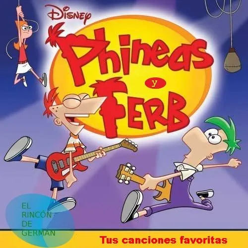 El Rincón de Germán - Phineas y Ferbnomenales Canciones El Rincón de Germán - Phineas y Ferbnomenales Canciones