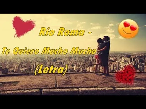 Rio Roma - Te Quiero Mucho Mucho (Letra) - YouTube